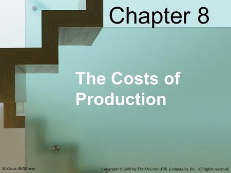 The Costs of Production Chapter 8 McGraw-Hill/Irwin Copyright © 2009 by The McGraw-Hill Companies, Inc. All rights reserved.