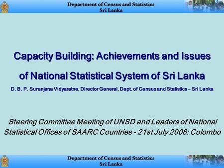Capacity Building: Achievements and Issues of National Statistical System of Sri Lanka D. B. P. Suranjana Vidyaratne, Director General, Dept. of Census.