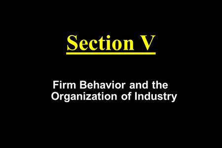 Section V Firm Behavior and the Organization of Industry.