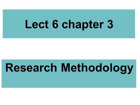Lect 6 chapter 3 Research Methodology.