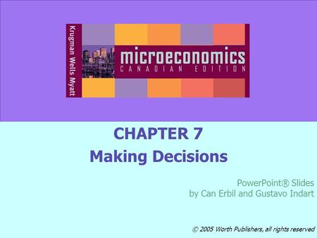 © 2005 Worth Publishers Slide 7-1 CHAPTER 7 Making Decisions PowerPoint® Slides by Can Erbil and Gustavo Indart © 2005 Worth Publishers, all rights reserved.