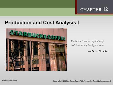 Production and Cost Analysis I 12 Production and Cost Analysis I Production is not the application of tools to materials, but logic to work. — Peter Drucker.