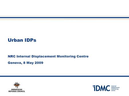 1 Urban IDPs NRC Internal Displacement Monitoring Centre Geneva, 8 May 2009.