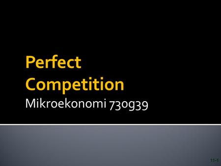 Perfect Competition Mikroekonomi 730g39 11-1.  The Four Conditions For Perfect Competition  The Short-run Condition For Profit Maximization  The Short-run.
