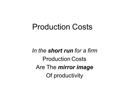 Production Costs In the short run for a firm Production Costs Are The mirror image Of productivity.
