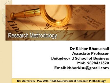 Rai University , May 2015 Ph.D. Coursework of Research Methodology