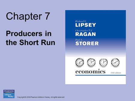 Copyright © 2008 Pearson Addison-Wesley. All rights reserved. Chapter 7 Producers in the Short Run.