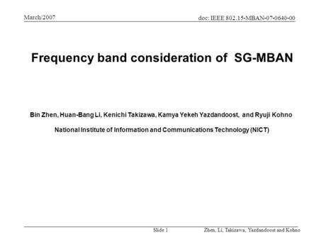 Doc: IEEE 802.15-MBAN-07-0640-00 March/2007 Zhen, Li, Takizawa, Yazdandoost and KohnoSlide 1 Frequency band consideration of SG-MBAN Bin Zhen, Huan-Bang.