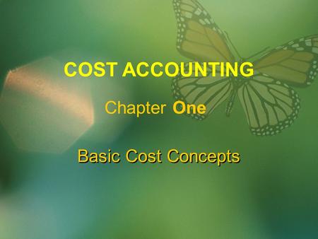 Basic Cost Concepts COST ACCOUNTING Chapter One. LEARNING OBJECTIVES  To understand the meaning of different costing terms  To understand different.