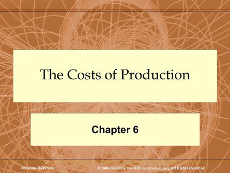 McGraw-Hill/Irwin © 2006 The McGraw-Hill Companies, Inc., All Rights Reserved. The Costs of Production Chapter 6.