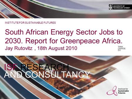 ISF:RESEARCH AND CONSULTANCY THINK. CHANGE. DO INSTITUTE FOR SUSTAINABLE FUTURES South African Energy Sector Jobs to 2030. Report for Greenpeace Africa.