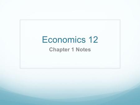 Economics 12 Chapter 1 Notes.