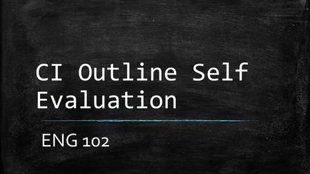 CI Outline Self Evaluation ENG 102. LEAVE BLANK Put your name above the red line. Put your thesis on the first line of the notecard.