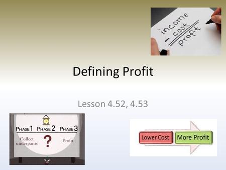 Defining Profit Lesson 4.52, 4.53. Understanding Profit (52) Profit = Total Revenue – Total Costs Explicit vs Implicit Costs – Explicit costs require.