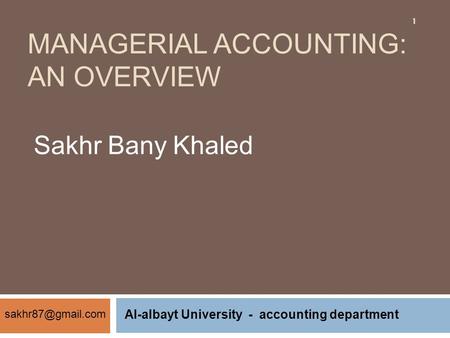 MANAGERIAL ACCOUNTING: AN OVERVIEW Sakhr Bany Khaled 1 Al-albayt University - accounting department.