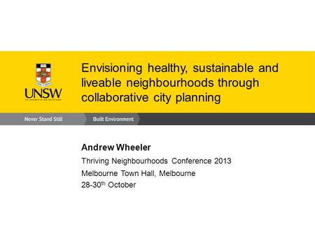 Envisioning healthy, sustainable and liveable neighbourhoods through collaborative city planning Andrew Wheeler Thriving Neighbourhoods Conference 2013.