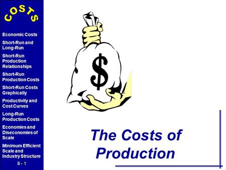 8 - 1 Economic Costs Short-Run and Long-Run Short-Run Production Relationships Short-Run Production Costs Short-Run Costs Graphically Productivity and.