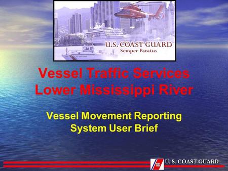 Vessel Traffic Services Lower Mississippi River Vessel Movement Reporting System User Brief.