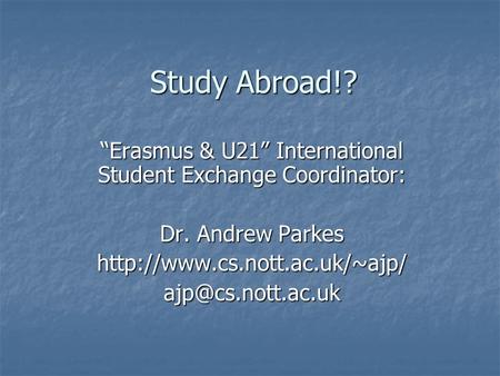 Study Abroad!? “Erasmus & U21” International Student Exchange Coordinator: Dr. Andrew Parkes