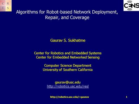Algorithms for Robot-based Network Deployment, Repair, and Coverage Gaurav S. Sukhatme Center for Robotics and Embedded.