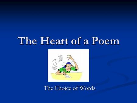 The Heart of a Poem The Choice of Words. What makes up a word? Denotation: the literal dictionary definition of a word. Springtime: means a period between.