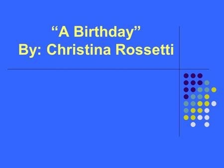 “A Birthday” By: Christina Rossetti