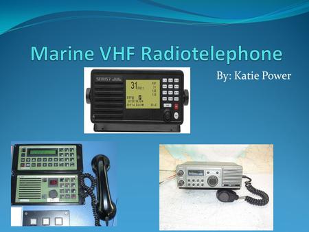 By: Katie Power. Inventors It is unsure who invented the Marine VHF Radiotelephone.