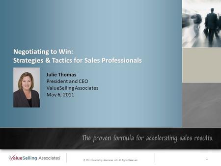 Negotiating to Win: Strategies & Tactics for Sales Professionals Julie Thomas President and CEO ValueSelling Associates May 6, 2011 © 2011 ValueSelling.