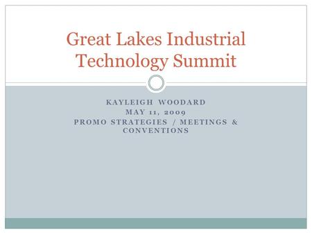 KAYLEIGH WOODARD MAY 11, 2009 PROMO STRATEGIES / MEETINGS & CONVENTIONS Great Lakes Industrial Technology Summit.