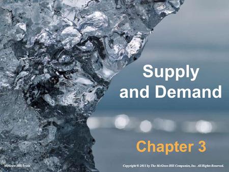 Supply and Demand Chapter 3 Copyright © 2011 by The McGraw-Hill Companies, Inc. All Rights Reserved.McGraw-Hill/Irwin.