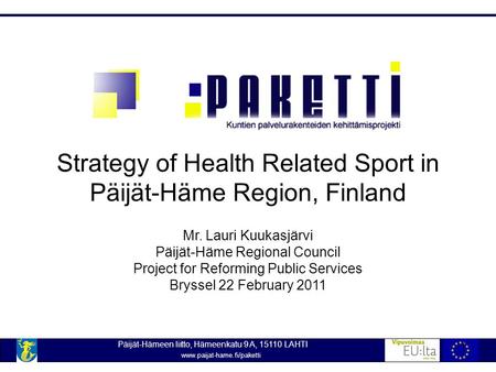 Strategy of Health Related Sport in Päijät-Häme Region, Finland Mr. Lauri Kuukasjärvi Päijät-Häme Regional Council Project for Reforming Public Services.