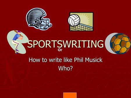 SPORTSWRITING How to write like Phil Musick Who? Or.