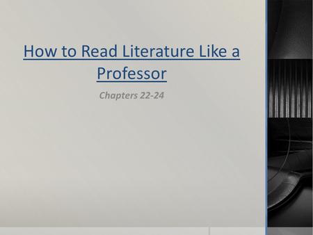 How to Read Literature Like a Professor Chapters 22-24.