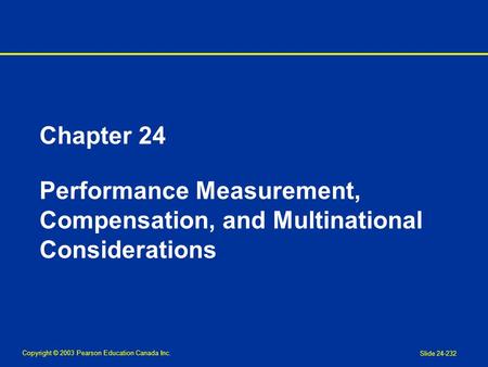 Copyright © 2003 Pearson Education Canada Inc. Slide 24-232 Chapter 24 Performance Measurement, Compensation, and Multinational Considerations.