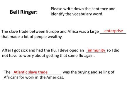 Bell Ringer: enterprise immunity Atlantic slave trade After I got sick and had the flu, I developed an _________ so I did not have to worry about getting.