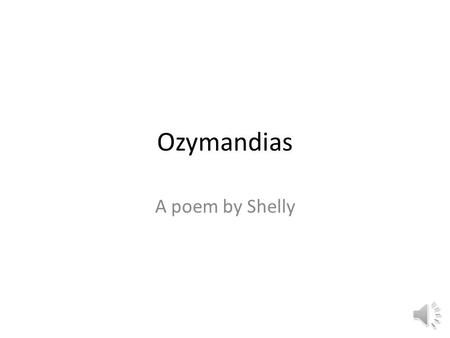 Ozymandias A poem by Shelly I once met a traveler from a unique land,