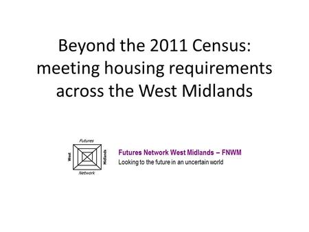Beyond the 2011 Census: meeting housing requirements across the West Midlands.