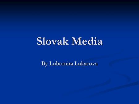 Slovak Media By Lubomira Lukacova. After 1989 Long time only state owned media Long time only state owned media 1990 print media owned by private companies.