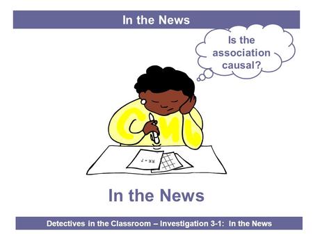 Detectives in the Classroom – Investigation 3-1: In the News In the News RR = 7 In the News Is the association causal?