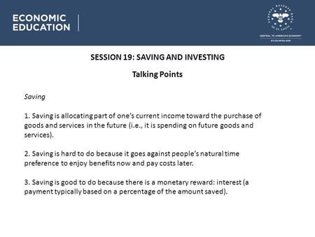 SESSION 19: SAVING AND INVESTING Talking Points Saving 1. Saving is allocating part of one’s current income toward the purchase of goods and services in.