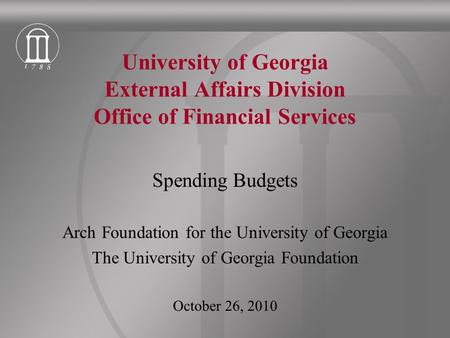 University of Georgia External Affairs Division Office of Financial Services Spending Budgets Arch Foundation for the University of Georgia The University.
