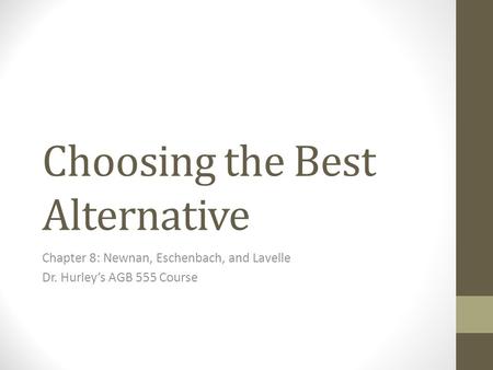 Choosing the Best Alternative Chapter 8: Newnan, Eschenbach, and Lavelle Dr. Hurley’s AGB 555 Course.