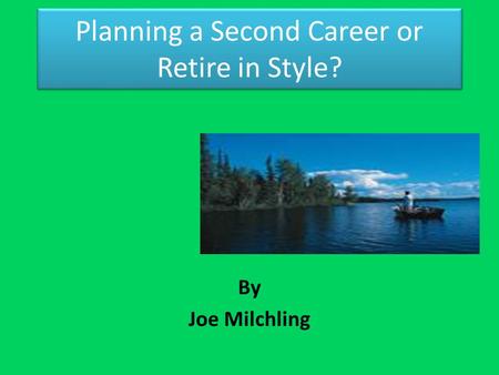Planning a Second Career or Retire in Style? By Joe Milchling.