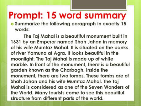Prompt: 15 word summary  Summarize the following paragraph in exactly 15 words: The Taj Mahal is a beautiful monument built in 1631 by an Emperor named.