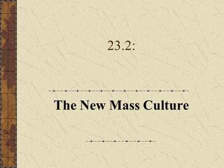 23.2: The New Mass Culture. A. Movie-Made America 1.Mass communication media reshaped American culture in the 1920s. 2.Movie ticket sales soared. 3.Publicists.