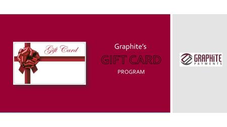 Graphite’s PROGRAM. THE PERFECT GIFT  An estimated $87 billion on gift cards will be spent this holiday season.  The wallet-sized, prepaid piece of.