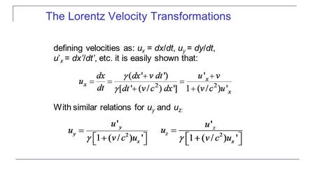 The Lorentz Velocity Transformations defining velocities as: u x = dx/dt, u y = dy/dt, u’ x = dx’/dt’, etc. it is easily shown that: With similar relations.