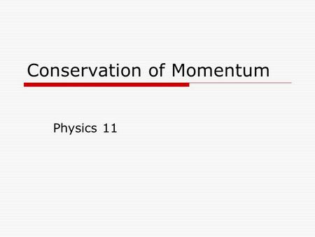 Conservation of Momentum Physics 11. Quick Questions to Discuss with neighbour  If you throw a ball against a wall, which of the three impulses is the.