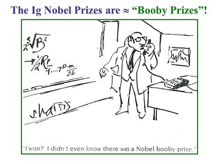 The Ig Nobel Prizes are  “Booby Prizes”!