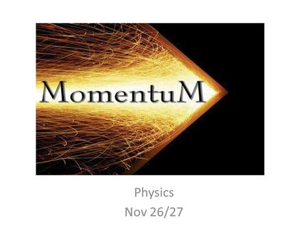 Momentum Physics Nov 26/27. Objectives Define momentum Define impulse and describe how it affects changes in momentum Next Class Solve for momentum and.